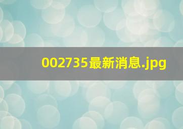 002735最新消息