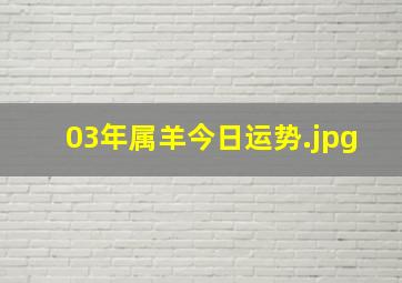 03年属羊今日运势