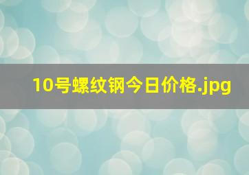 10号螺纹钢今日价格