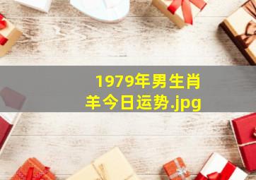 1979年男生肖羊今日运势