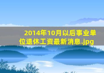 2014年10月以后事业单位退休工资最新消息