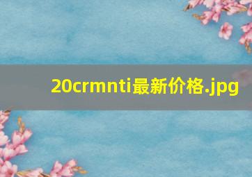 20crmnti最新价格