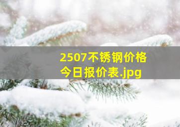 2507不锈钢价格今日报价表