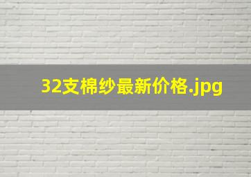 32支棉纱最新价格