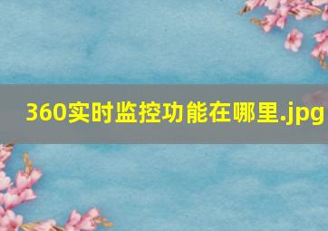 360实时监控功能在哪里