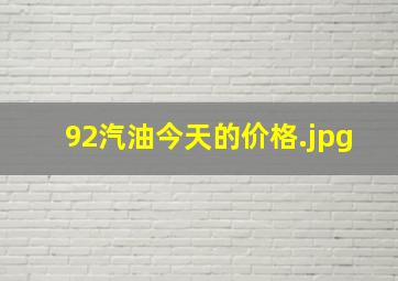 92汽油今天的价格