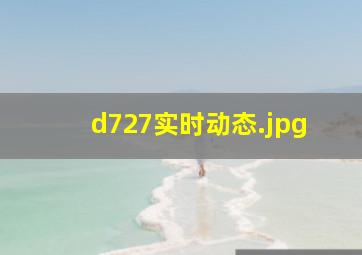 d727实时动态