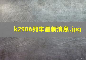 k2906列车最新消息