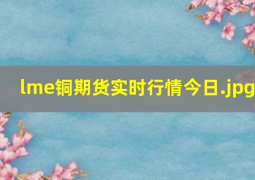 lme铜期货实时行情今日