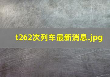 t262次列车最新消息